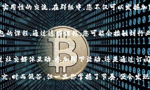 关注加密钱包相关的人可以通过多种途径。下面是一些有效的方法和步骤：

1. 社交媒体平台
许多人在社交媒体上分享关于加密钱包的信息。您可以关注以下平台：
ul
    listrongTwitter：/strong许多加密货币专家和项目团队在Twitter上活跃。使用相关标签（如#Crypto、#Bitcoin、#Wallet）来找寻有趣的账户。/li
    listrongReddit：/strong在相关的Subreddit（如r/CryptoCurrency、r/Bitcoin）中，可以找到许多讨论加密钱包的帖子和评论。/li
    listrongTelegram群组：/strong加入一些与加密钱包相关的Telegram群组，与他人分享经验和获取信息。/li
/ul

2. 参加加密货币会议和研讨会
现场活动是了解和关注加密钱包专家的绝佳机会。许多行业分析师、开发者以及投资者会在这些活动中讨论最新趋势和技术。
通过参加这些活动，您不仅可以听到演讲，还能在茶歇期间与专家交流，获取第一手资料。

3. 加入在线论坛和社区
除了社交媒体，还可以加入一些专门的在线论坛，如Bitcointalk或CryptoCompare。这些平台上汇集了许多热衷于加密钱包的人，您可以和他们讨论，获取建议和反馈。

4. 订阅新闻通讯和博客
许多知名的加密钱包团队和分析师都有自己的博客和新闻通讯。订阅这些内容，可以定期接收关于加密钱包的最新动态和深度分析。
可以考虑阅读一些如CoinDesk、CoinTelegraph等权威媒体，与此同时，许多独立分析师也在提供个人见解。

5. 跟踪开源项目
很多加密钱包都是开源的，您可以在GitHub上关注这些项目。很多项目的开发者会在平台上更新开发进度，并与使用者互动。
这也是一个了解钱包背后的技术及其演变的好方法。

6. 加入投资社群
无论您是新手还是老手，参加加密货币投资社群有助于获得市场趋势与项目实用性的交流。在群组中，您不仅可以发掘加密钱包，还可以找到其他值得关注的投资工具。

7. 参与在线学习平台
现在有许多在线学习平台（如Udemy、Coursera等）提供加密货币及相关钱包的课程。通过这些课程，您可能会接触到行业专家，获取更多的行业见解。

总结
关注加密钱包相关的人并不难，关键在于选择合适的平台和方式。无论是通过社交媒体互动、参加线下活动、还是通过订阅资讯，您都能够获得丰富的信息，帮助自己在加密货币领域中更顺利地航行。

所以，谁还没点小烦恼呢？关注加密钱包的旅程就像是坐上了过山车，时而高亢，时而低谷，但一旦你掌握了节奏，便会发现其中的乐趣和无尽的可能！