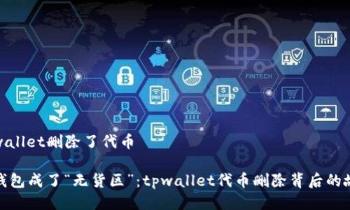 tpwallet删除了代币

当钱包成了“无货区”：tpwallet代币删除背后的故事