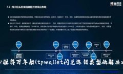 小心驶得万年船！tpwallet闪兑选错类型的解决之道