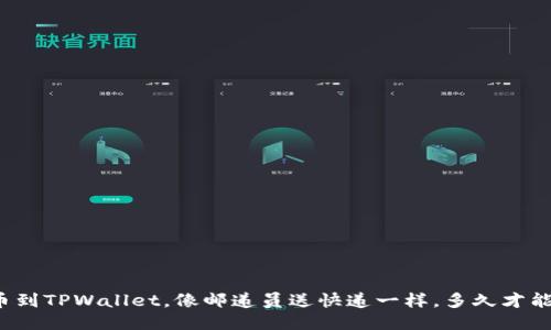 提币到TPWallet，像邮递员送快递一样，多久才能到？