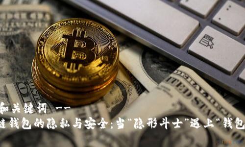 !-- 和关键词 --
区块链钱包的隐私与安全：当“隐形斗士”遇上“钱包警察”