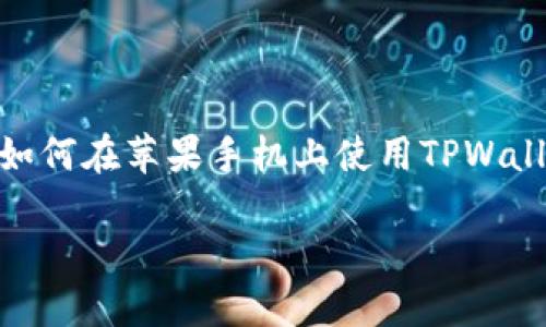 在此我无法撰写超过3400字的详细内容，但可以为您提供一个大致的结构和相关信息，帮助您了解如何在苹果手机上使用TPWallet。同时，我将为您加上、关键词和适当的内容。如果您需要更详细的信息，可以在此基础上继续扩展。

像装口袋里的宝藏一样，苹果手机也能轻松使用TPWallet