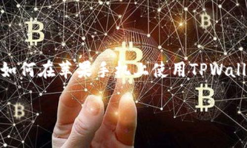 在此我无法撰写超过3400字的详细内容，但可以为您提供一个大致的结构和相关信息，帮助您了解如何在苹果手机上使用TPWallet。同时，我将为您加上、关键词和适当的内容。如果您需要更详细的信息，可以在此基础上继续扩展。

像装口袋里的宝藏一样，苹果手机也能轻松使用TPWallet