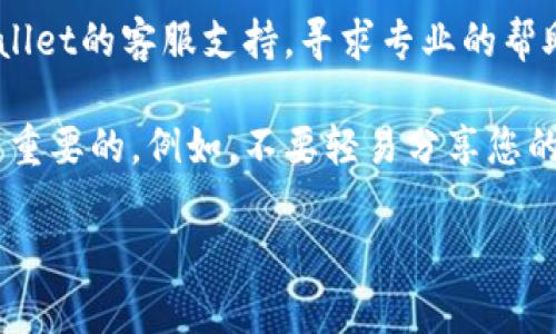 很抱歉，您遇到了这样的情况。如果您的TPWallet里的币全没了，建议您进行以下步骤：

1. **检查钱包助记词和密码**：确保您输入的助记词和密码是正确的。助记词是恢复钱包的重要信息，任何错误都可能导致无法访问钱包。

2. **查看网络问题**：有时候网络故障可能导致钱包的显示错误。确保您的设备连接正常，并尝试重启应用程序。

3. **核实转账记录**：如果您之前进行了转账，查看交易记录确认币是否真的消失，还是因为转账导致的状态变化。

4. **联系客服支持**：如果以上方法都无效，最好联系TPWallet的客服支持，寻求专业的帮助。

5. **保持警惕，防止欺诈**：在加密行业中，保持警惕永远是重要的。例如，不要轻易分享您的隐私信息，也要对不明链接多加小心，以保障您的资产安全。

希望这些建议对您有帮助！