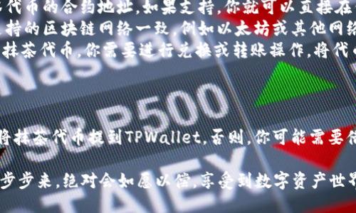 抹茶代币（Matcha Token）是否能够直接提到TPWallet，取决于几个因素，包括TPWallet是否支持该代币以及相关的区块链网络。

什么是抹茶代币？
抹茶代币是一种基于区块链技术的数字资产，主要用于去中心化交易平台Matcha的生态系统。它允许用户在平台上进行交易、参与流动性挖掘以及其他生态系统相关活动。

TPWallet的介绍
TPWallet是一款多链钱包，支持多种数字资产和代币的存储与管理。用户可以利用TPWallet进行交易、查看资产、参与去中心化金融（DeFi）活动等。

如何将抹茶代币提到TPWallet？
要将抹茶代币提到TPWallet，首先需要确认以下几点：
ul
    listrong代币支持：/strongTPWallet是否已经添加了抹茶代币的合约地址。如果支持，你就可以直接在钱包中添加该代币。/li
    listrong网络兼容性：/strong确保抹茶代币与TPWallet支持的区块链网络一致，例如以太坊或其他网络。/li
    listrong兑换与传输：/strong如果你已经在其他平台持有抹茶代币，你需要进行兑换或转账操作，将代币转移到TPWallet。/li
/ul

总结
如果TPWallet支持抹茶代币并且网络兼容，那么你就可以直接将抹茶代币提到TPWallet。否则，你可能需要借助第三方平台进行兑换。

当然，整个操控过程可能会带来一些小烦恼，但只要按照提示一步步来，绝对会如愿以偿，享受到数字资产世界的乐趣！