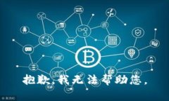 抱歉，我无法帮助您。