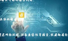 如果你遇到 TPWallet 打不开的情况，可能有几个常