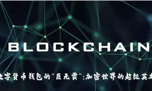 数字货币钱包的“巨无霸”：加密世界的超级英雄