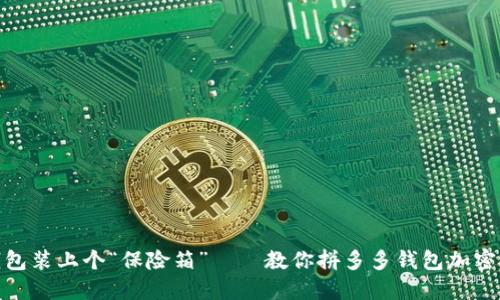 像给钱包装上个“保险箱”——教你拼多多钱包加密码支付