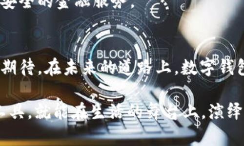 数字钱包的进化之路：从“金库”到“智能助手”的华丽转身
数字钱包, 电子支付, 金融科技, 移动支付/guanjianci

引言：数字钱包的启航
在过去的几年里，数字钱包如雨后春笋般涌现，特别是在移动支付的浪潮推动下，它们逐渐成为我们日常生活中不可或缺的一部分。想象一下，你的口袋里不再装满钞票和硬币，而是拥有一个能帮你管理所有财务的“金库”。对，就是这样！

第一章：金库时代——数字钱包的初步探索
数字钱包的故事开始于对传统银行业务的革新，最初的数字钱包类似于一个电子金库，人们可以在这里安全地存储和管理个人的财务信息。早期的数字钱包并没有太多复杂的功能，主要是为了存储信用卡和借记卡信息，让用户在网上购物时能够方便地结账。

当然，像任何一段旅程，它也曾经历过坎坷。例如，厚重的安全措施和复杂的用户界面让不少人望而却步。“谁还没点小烦恼呢？”我们都知道，当你尝试使用某个看似高大上的应用时，结果却被繁琐的注册流程和隐私担忧搞得心力交瘁，这也让早期的数字钱包面临挑战。

第二章：智能助手的萌芽——金融科技的崛起
随着智能手机的普及以及移动互联网的快速发展，数字钱包也迎来了第二个阶段的重大转变。它们不再仅仅是存储支付信息的工具，而是开始向着金融科技的方向转型。各种应用如雨后春笋般出现，涌现出一批如支付宝、微信支付、Apple Pay等功能强大的数字钱包。

想象一下，现在的数字钱包就像是你生活中的小助手，能够自动计算账单、提醒你支付日期、甚至为你推荐最划算的购物选择。不再只是“金库”，而是一个懂你的生活好帮手。“你今天还没吃饭吗？该去买点好吃的了！”

第三章：从个人财务管理到日常生活的全能帮手
随着用户需求的不断变化，数字钱包开始集成更多的功能。这不仅仅是收付款，更是生活的全方位管理工具。从交通出行、购物消费，到生活缴费、财务分析，数字钱包在你的生活中处处显现。它就像是生活中的超级英雄，把繁琐一一化解，帮助你轻松应对。

更有趣的是，某些数字钱包甚至可以与各种智能设备联动，比如智能音箱、智能家居等。想象一下，你在早上吃早餐时，轻松地用语音助手支付你的咖啡费用，连买个面包都变得如此轻松！这就是数字钱包给我们生活带来的变革，科技让生活公共化，你不得不感叹科技的力量真是无处不在。

第四章：数字钱包与安全性——盲点与突破
当然，数字钱包的普及并不是没有风险的。在享受便利的同时，安全性依然是用户最为关注的问题之一。网络诈骗、信息泄露等问题时有发生，让部分用户对此产生顾虑。“我的钱就像我家的猫一样，绝不能让陌生人轻易碰到！”

随着技术的发展，越来越多的安全措施应运而生，比如多重身份验证、生物识别技术等，增强了数字钱包的安全性。用户也应该提高警惕，定期检查自己的财务状态，让自己的“金库”始终安全如新。

第五章：未来展望：数字钱包的多样性与创新
展望未来，数字钱包的发展还将继续深入，伴随人工智能、大数据和区块链等技术的发展，数字钱包会变得更加智能和安全。我们可能会看到更多个性化的服务、实时的财务建议以及无缝的支付体验。“还在担心找不到零钱？未来的你，肯定是个无忧无虑的消费者！”

不仅如此，数字钱包还会与社会经济的各个层面紧密结合，如社会福利、信用评估等，让我们每个人的生活都能受益于更高效、更安全的金融服务。

结束语：数字钱包的无穷潜力
数字钱包的进化之路，正如一场华丽的变身。从冷冰冰的金库，演变为个人的智能助手，赋予我们的生活更多色彩和便利。让我们期待，在未来的道路上，数字钱包会带来更多惊喜和便利，帮助我们轻松应对生活中的种种挑战。

总之，无论未来如何变化，数字钱包必将伴随着我们每一个人的生活，成为我们不可或缺的“金库”与“助手”。只要好好利用这一工具，就能在生活的舞台上，演绎出最精彩的角色！