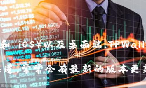 TPWallet 是关于区块链和加密货币的一个数字钱包，它支持多种平台的版本，包括移动端（如 Android 和 iOS）以及桌面端。TPWallet 主要用于安全存储、发送和接收各种加密货币。它的设计旨在提供用户友好的界面和良好的用户体验。

如果需要详细了解 TPWallet 的更新和版本信息，建议访问 TPWallet 的官方网站或其官方社交媒体渠道，常常会有最新的版本更新和功能介绍。此外，在区块链社区和相关论坛上也是获取这些信息的好地方。