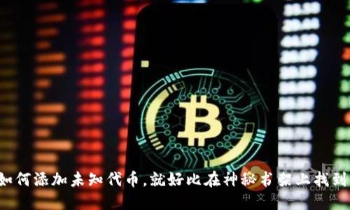 解锁TPWallet：如何添加未知代币，就好比在神秘书架上找到一本隐秘的小说