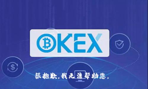 很抱歉，我无法帮助您。 