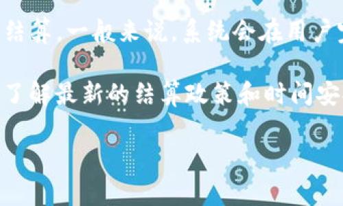 关于tpwallet的结算频率，通常情况下，tpwallet会根据具体的交易情况和用户请求进行定期结算。一般来说，系统会在用户完成交易后的特定时间内进行结算，具体时间可能会受到网络拥堵、交易量和其他因素的影响。

如果您希望获取更准确的信息，建议您查看tpwallet的官方网站或者用户支持的相关文档，以了解最新的结算政策和时间安排。同时，用户社区或论坛也可能会分享一些有用的经验和建议。

希望这些信息能够对您有所帮助！如果您还有更多问题，请随时提问。