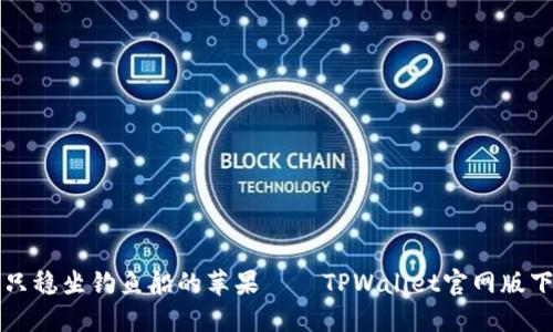 “像是一只稳坐钓鱼船的苹果——TPWallet官网版下载指南”