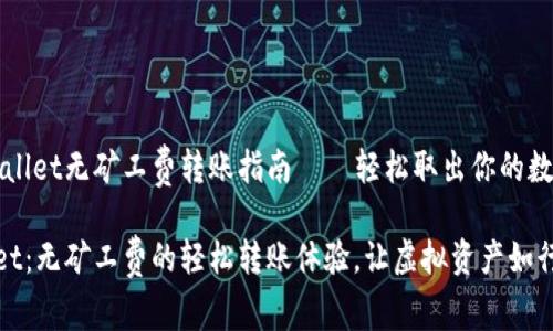 # TPWallet无矿工费转账指南——轻松取出你的数字资产

TPWallet：无矿工费的轻松转账体验，让虚拟资产如行云流水
