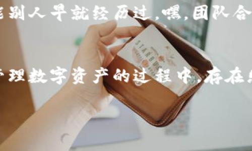 TPWallet 是一个去中心化的钱包，用户一般不需要额外激活账户。然而，对于初学者来说，正确设置和使用这个钱包还是有一些步骤和建议可以遵循的。以下是关于 TPWallet 的一些信息和注意事项：

什么是 TPWallet？
TPWallet 作为一种新兴的去中心化数字钱包，让用户能方便地存储、管理和交易各种数字资产。它支持多种区块链资产，这意味着用户可以在一个地方管理不同类型的加密货币。就像是一个便携的宝箱，装满了各种虚拟宝物。

TPWallet 的基本设置
在您开始使用 TPWallet 之前，确保已经下载并安装了官方版本的钱包应用。安装后，您可以创建新的钱包或者导入已有钱包。如果你是新手，建议创建一个新的钱包，这样可以从头开始管理你的资产。记得妥善保管助记词，就像是你的数字财产的“通行证”，丢了可就很麻烦咯！

是否需要激活？
通常情况下，TPWallet 并不需要激活，但在某些情况下，可能会提示您完成一些确认步骤，例如通过社交媒体或电子邮件进行验证。实际操作中，您可能会遇到“真是繁琐，但是我想要安全”的想法。

存储和管理资产
在 TPWallet 中，您可以添加各种数字资产并轻松进行交易。就像在市场上挑选水果，您可以根据需要选择要持有的加密货币。是否想尝试一下新的数字货币？一定要做好功课，因为所有的投资都有风险。不过，谁还没点小烦恼呢？

安全性与备份
安全是使用 TPWallet 时的重中之重。确保您的设备安全，并定期备份钱包数据。想象一下，如果您的宝箱失去了钥匙，那就有点惨了！备份助记词是确保您随时能够恢复钱包的最佳做法。

如何购买和转账
在 TPWallet 中添加资产的步骤并不复杂，您可以通过兑换平台购买，并把它们转移到 TPWallet 中。转账功能也相当直观，只需输入对方的钱包地址，确定金额，然后轻松点击“发送”。记得在交易前多检查几遍，确保地址没有拼错，不然就像把信寄错地址了一样心塞。

寻求帮助
如果在使用过程中遇到困难，可以查看 TPWallet 的官方帮助中心，或者在社区寻求帮助。就像询问朋友一样，很多问题可能别人早就经历过，嘿，团队合作是最棒的！

总结
总之，使用 TPWallet 不需要激活，但确保根据官方指南正确设置和安全使用是非常必要的。即使作为新手，您也会发现在管理数字资产的过程中，存在乐趣和挑战。希望你能愉快地在这个去中心化的世界中畅游，祝好运！

如果您有更具体的问题或需要进一步的帮助，请随时提问！