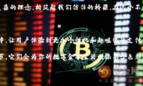 数字钱包背面标志图案含义：象征与信任的金融密码指南

数字钱包, 标志图案, 含义, 金融安全/guanjianci

引言：数字钱包——现代金融的“口袋妖精”

在这个信息化时代，数字钱包成为了我们生活中不可或缺的一部分。你是否想过，这些小小的数字钱包背后有哪些不为人知的秘密？它们就像一个隐形的“口袋妖精”，不仅帮我们储存金钱，还为我们提供便捷的支付方式。而这些数字钱包的背面，每一个标志图案都蕴含着深刻的含义和信息。

背面标志图案的多元解析

当我们仔细观察数字钱包的背面时，会发现上面印有各种各样的符号和标志。有人说这些标志就像是每个钱包的个性名片，然而它们所代表的意义却比名片要深得多。

1. 安全第一：锁头与盾牌的隐喻

在数字钱包的背面，最常见的标志之一就是锁头和盾牌的图案。这些传统的安全象征不仅告诉用户“你在这里是安全的”，更是数字金融世界对抗黑客和欺诈的信心宣言。谁还没点小烦恼呢？每天都要提心吊胆地担心数据丢失或账户被盗的感觉相信大家都不陌生。锁头和盾牌的存在，就像是给这个数字世界加了一道身心保卫线。

2. 品牌影响力：大企业标志的披风

许多数字钱包背面还会印有金融机构、支付平台或者合作伙伴的标志。这就好似数字钱包炫耀自己的“家族背景”，向用户展示它的实力和信誉。你可以把它想象成书籍的封底，封底上的评价和推荐可以帮助你更好地了解这本书是否值得一读。

3. 便捷的全球化：国际标志的重叠叙事

而一些数字钱包还可能在背面印有国际支付标志，比如Visa、MasterCard等。这一系列标志可以被视为通往全球市场的护照，用户只需要拥有这样的钱包，便可以无缝地进行跨国交易。就像一位身披多重国籍的旅者，带着你的钱包走遍天涯，轻松享受不同文化的消费体验。

4. 绿色与环保：可持续发展的未来愿景

近年来，环保意识日渐增强，一些数字钱包也开始使用环保材料，还可能在背面印有绿色环保的标志。这样的设计不仅让我们感受到现代科技发展的同时，也不忘为地球尽一份责任。这就像是在闪烁的城市灯光中，突然出现的一朵独立而坚韧的花，提醒我们珍惜自然、保护环境。

总结：标志的深意，钱包的灵魂

所有这些标志和图案其实都在传达着一个核心信息，那就是“信任”。在数字金融的世界，信任比什么都重要，用户的每一次付出和交易，都是对这个系统的相信。而这些时尚的、意味深长的标志图案，就是构成这份信任的基石。

总而言之，数字钱包的背面不仅是一个简单的图案，而是一部充满意义的“金融密码指南”。它们借助锁头、盾牌、品牌标志、国际标志和环保理念，无一不在为我们的安全和便捷保驾护航。在未来的发展中，我们期待这些标志能够继续传递出更多积极的金融文化，促进消费者和商家之间的良性互动。

通过对数字钱包背面标志图案的分析，我们不仅仅是窥探到了它们的外表，更多的是感悟到了背后深刻的金融哲学。这种直观的符号意味着复杂的理念，构筑起我们信任的桥梁。在这个不断变化的科技世界，数字钱包永远是我们身边的契约者，无论是省时省力、还是追求环保，它们都在努力满足我们日益增长的生活需求。

展望未来：数字钱包背面标志的演变

随着科技的进步，数字钱包背面的标志图案也在不断演变。未来，我们可以期待虚拟现实技术、增强现实技术等新兴科技走入我们的数字钱包中，让用户体验到更加个性化和趣味化的支付体验。只要记得保护好自己的财务安全，就像你不会随意把隐私信息分享给陌生人一样，数字钱包也会继续成为你生活中可靠的伙伴。

在这段真实而富有智慧的旅程中，我们一起探索了数字钱包背面标志图案的深意。在你使用钱包时，不妨多花一分时间，观察背面的这些小细节，它们会为你的数字金融生活增添不少色彩。

最后，祝愿大家在数字金融的浪潮中乘风破浪，手握安全的数字钱包，迈向更加美好的明天。