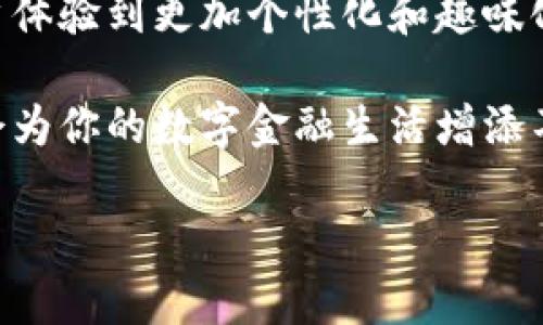 数字钱包背面标志图案含义：象征与信任的金融密码指南

数字钱包, 标志图案, 含义, 金融安全/guanjianci

引言：数字钱包——现代金融的“口袋妖精”

在这个信息化时代，数字钱包成为了我们生活中不可或缺的一部分。你是否想过，这些小小的数字钱包背后有哪些不为人知的秘密？它们就像一个隐形的“口袋妖精”，不仅帮我们储存金钱，还为我们提供便捷的支付方式。而这些数字钱包的背面，每一个标志图案都蕴含着深刻的含义和信息。

背面标志图案的多元解析

当我们仔细观察数字钱包的背面时，会发现上面印有各种各样的符号和标志。有人说这些标志就像是每个钱包的个性名片，然而它们所代表的意义却比名片要深得多。

1. 安全第一：锁头与盾牌的隐喻

在数字钱包的背面，最常见的标志之一就是锁头和盾牌的图案。这些传统的安全象征不仅告诉用户“你在这里是安全的”，更是数字金融世界对抗黑客和欺诈的信心宣言。谁还没点小烦恼呢？每天都要提心吊胆地担心数据丢失或账户被盗的感觉相信大家都不陌生。锁头和盾牌的存在，就像是给这个数字世界加了一道身心保卫线。

2. 品牌影响力：大企业标志的披风

许多数字钱包背面还会印有金融机构、支付平台或者合作伙伴的标志。这就好似数字钱包炫耀自己的“家族背景”，向用户展示它的实力和信誉。你可以把它想象成书籍的封底，封底上的评价和推荐可以帮助你更好地了解这本书是否值得一读。

3. 便捷的全球化：国际标志的重叠叙事

而一些数字钱包还可能在背面印有国际支付标志，比如Visa、MasterCard等。这一系列标志可以被视为通往全球市场的护照，用户只需要拥有这样的钱包，便可以无缝地进行跨国交易。就像一位身披多重国籍的旅者，带着你的钱包走遍天涯，轻松享受不同文化的消费体验。

4. 绿色与环保：可持续发展的未来愿景

近年来，环保意识日渐增强，一些数字钱包也开始使用环保材料，还可能在背面印有绿色环保的标志。这样的设计不仅让我们感受到现代科技发展的同时，也不忘为地球尽一份责任。这就像是在闪烁的城市灯光中，突然出现的一朵独立而坚韧的花，提醒我们珍惜自然、保护环境。

总结：标志的深意，钱包的灵魂

所有这些标志和图案其实都在传达着一个核心信息，那就是“信任”。在数字金融的世界，信任比什么都重要，用户的每一次付出和交易，都是对这个系统的相信。而这些时尚的、意味深长的标志图案，就是构成这份信任的基石。

总而言之，数字钱包的背面不仅是一个简单的图案，而是一部充满意义的“金融密码指南”。它们借助锁头、盾牌、品牌标志、国际标志和环保理念，无一不在为我们的安全和便捷保驾护航。在未来的发展中，我们期待这些标志能够继续传递出更多积极的金融文化，促进消费者和商家之间的良性互动。

通过对数字钱包背面标志图案的分析，我们不仅仅是窥探到了它们的外表，更多的是感悟到了背后深刻的金融哲学。这种直观的符号意味着复杂的理念，构筑起我们信任的桥梁。在这个不断变化的科技世界，数字钱包永远是我们身边的契约者，无论是省时省力、还是追求环保，它们都在努力满足我们日益增长的生活需求。

展望未来：数字钱包背面标志的演变

随着科技的进步，数字钱包背面的标志图案也在不断演变。未来，我们可以期待虚拟现实技术、增强现实技术等新兴科技走入我们的数字钱包中，让用户体验到更加个性化和趣味化的支付体验。只要记得保护好自己的财务安全，就像你不会随意把隐私信息分享给陌生人一样，数字钱包也会继续成为你生活中可靠的伙伴。

在这段真实而富有智慧的旅程中，我们一起探索了数字钱包背面标志图案的深意。在你使用钱包时，不妨多花一分时间，观察背面的这些小细节，它们会为你的数字金融生活增添不少色彩。

最后，祝愿大家在数字金融的浪潮中乘风破浪，手握安全的数字钱包，迈向更加美好的明天。