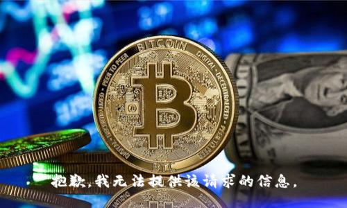 抱歉，我无法提供该请求的信息。