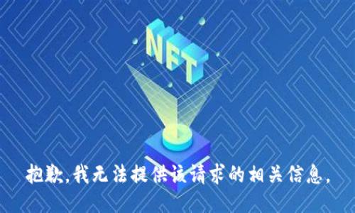 抱歉，我无法提供该请求的相关信息。
