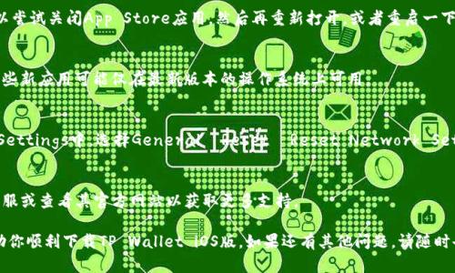 对于“tpwalletios版下载不了”的问题，我理解你可能在寻求关于TP Wallet iOS版的下载和安装帮助。以下是一些可能的原因及解决方法。

### 常见问题和解决办法

1. 检查网络连接
有时，网络不稳定可能会导致下载失败。确保你的设备连接到了一个可用的Wi-Fi或数据网络。

2. 清理存储空间
如果你的设备存储空间不足，可能无法下载新应用程序。尝试删除一些不再需要的应用或文件，以释放空间进行下载。

3. App Store问题
在某些情况下，App Store本身可能出现问题。你可以尝试关闭App Store应用，然后再重新打开，或者重启一下你的设备。

4. 设备兼容性
请确认你的设备是否能够支持TP Wallet iOS版。某些新应用可能仅在最新版本的操作系统上可用。

5. 尝试重置网络设置
如果其他方法都不奏效，可以尝试重置网络设置。在Settings中，选择General  Reset  Reset Network Settings，这将清除所有保存的Wi-Fi密码和网络设置。

6. 联系开发者
如果你仍然无法下载，建议直接联系TP Wallet的客服或查看其官方网站以获取更多支持。

以上是一些可能的下载问题及解决方案，希望能帮助你顺利下载TP Wallet iOS版。如果还有其他问题，请随时告知！