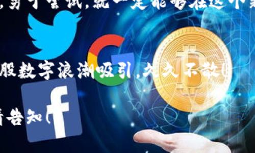    区块链与钱包：数字货币世界的密码与钥匙  / 

 guanjianci  区块链, 数字钱包, 加密货币, 去中心化  /guanjianci 

 引言：数字世界的金库和钥匙
在现代科技的快速发展中，区块链与数字钱包就像是一个精密的金库与它的钥匙。想象一下，您在一个神秘的地下金库里，里面存放着您辛辛苦苦赚来的金银珠宝，而只有那把独特的钥匙可以让您自由出入。没错，区块链就是那座金库，而数字钱包则是您通向财富之路的钥匙。

 区块链的奇妙世界 
区块链技术犹如一颗璀璨的明珠，闪耀在科技的海洋中。它是一种去中心化的分布式账本技术，每一次交易或数据记录都将被安全地存储在网络中的每一个节点上。
想象一下，如果有人想偷你的金库，首先他得攻破每一个守卫你的节点，简直比《盗梦空间》里的梦境还要复杂。由于其去中心化的特性，区块链创建了一种信任机制，即便在没有第三方中介的情况下，人们也能安全地进行交易。

 数字钱包：你的智能宝库 
如果我们把区块链比作一个巨大的金库，那么数字钱包就像是你个人的保险箱。它允许你存储、接收以及发送数字货币。无论是比特币、以太坊还是其他形式的加密货币，数字钱包都能帮助你管理！
数字钱包有很多种类，冷钱包和热钱包就像是模拟现实生活中的储蓄账户和支票账户。冷钱包就像是你家里藏的现金，安全但不方便；而热钱包则像是你随身携带的信用卡，方便但安全性略逊。不论是哪种形式，都有它独特的魅力。

 钱包的重要性：安全与便利 
想象一下，没有钱包，您身上的现金就只能是零散的纸币，随时可能掉落，丢失，甚至被窃。那么，数字钱包的重要性就显而易见了！它不仅保留了您的资产，还能通过密码、双重认证等保障您的资金安全。
当然，在选择数字钱包时，切记不要像购物时无所顾忌地挑选一款色彩斑斓的包包，而是要考虑其安全性和用户体验。有些钱包会用到高级加密技术，确保只有您才能打开它，绝对不会让盗贼轻易得手。

 区块链与钱包的应用场景 
区块链和数字钱包的应用场景相当广泛。从简单的点对点交易，到复杂的智能合约，区块链不断地推陈出新，而数字钱包则是连接用户与这些新技术的桥梁。
想象一下，您在外面吃了一顿美味的自助餐，结账时只需用手机钱包扫一扫二维码，瞬间完成支付，简直高效得像超人！这是数字钱包给我们生活带来的便利。

 实际应用中的趣事 
在一次聚会上，朋友们谈到数字货币时，有人开玩笑说：“我刚刚购买了一个NFT（非同质化代币），竟然是猫咪图案的！我真是作死，花了几千块大洋买了一只虚拟猫。”这时旁边的人打趣道：“你的猫可比我家真实的贵多了，看来我们得多给虚拟经济添点料了！”
这样的轻松话题让复杂的区块链和钱包知识变得简单有趣，让人愉悦、放松，也让我们更加主动去了解这个时代的新兴科技。

 科技与人文的结合 
区块链与钱包，不仅是技术的产物，也是文化和社会的缩影。在这个充满创新的数字时代，区块链把每一个人都连接在了一起，去中心化的特性让我们能够自由交流、交易，追求自己的梦想。
科技和人文之间的结合，成为了当代社会不可或缺的部分。举个例子，许多艺术家利用区块链技术进行创作与传播，原先复杂的艺术交易现在也变得简单明了，让更多的人接触到艺术，体验到文化的魅力。

 结语：开启数字财富之旅 
区块链与钱包，如同一把打开数字财富大门的钥匙，让每一个人都有机会参与其中。在这个飞速发展的时代，让我们与时俱进，去探索并利用这一新兴技术，开启属于自己的财富之旅！
当然，谁还没点小烦恼呢？对于不太懂技术的小白们，搞懂区块链和数字钱包的概念，未尝不是一件值得努力尝试的事情！

 后记：谨慎但不失乐趣 
在追求财富与便利的同时，我们也不可掉以轻心，毕竟这条路上总会有些滑铁卢需要我们去避开。然而，只要我们保持冷静，勇于尝试，就一定能够在这个新领域找到属于自己的位置。
说到这，不妨用你的小脑袋瓜思考一下：你准备好拥抱这个数字化的未来了吗？ 

相信经过这番讨论，区块链与钱包的概念已经在你心中扎根生长。正如新开的咖啡店，吸引了更多的顾客一般，你也会被这股数字浪潮吸引，久久不散！ 

（注：以上内容根据需求进行了丰富与幽默化处理，尽量确保语言接近自然人类表达，如需更详细的扩展内容或具体案例，请告知！）