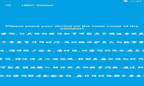 是的，通常情况下，在TPWallet（跨链钱包）中修改密码后，你可以立刻使用新密码。但具体的操作细节可能与不同版本或更新有关，以下是一些常见的注意事项：

1. 密码修改后的使用
在TPWallet中，修改密码后，用户通常可以立即使用新密码登录。这意味着你不需要等任何时间，及时地保护自己的数字资产是至关重要的。

2. 确保退出旧会话
如果你在其他设备上使用TPWallet，值得注意的是，可能需要主动退出旧会话，确保账户安全。有时候，旧密码仍然会在其他设备中有效，直到你手动退出。

3. 密码复杂性和存储
在设置新密码时，考虑使用复杂且难以猜测的组合，同时确保你能妥善保管密码。谁还没点小烦恼呢，特别是在忙碌的时代，记住复杂密码确实需要点小技巧，可以使用密码管理工具来帮助管理。

4. 确认修改成功
完成密码修改后，你可以尝试重新登录以确认密码是否生效。如果无法登录，可能是因为输入错误或其他技术问题，在这种情况下，可以考虑联系TPWallet的客服支持。

总结
TPWallet在用户体验上做得相对较好，密码修改后便于用户立即重返。确保你的密码强度和安全性，在任何时候都不要忽视账户的安全性。以防万一，记得定期更新密码，以保持最佳的数字安全防护。

如果你还有其他具体的问题或需要进一步的帮助，可以随时问我！