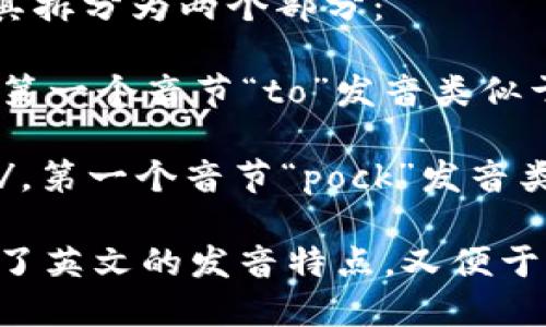 TokenPocket的发音是“托肯口袋”。在语音表达中，可以将其拆分为两个部分：

1. **Token**（托肯）：这个词通常发音为 /ˈtoʊ.kən/。第一个音节“to”发音类似于中文的“托”，而第二个音节“ken”发音类似于中文的“肯”。

2. **Pocket**（口袋）：这个词通常发音为 /ˈpɑː.kɪt/。第一个音节“pock”发音类似于中文的“波克”，而第二个音节“et”则发音为短音“克”。

合并在一起，您可以将其读作“托肯口袋”。这种发音既保留了英文的发音特点，又便于中文。