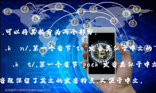 TokenPocket的发音是“托肯口袋”。在语音表达中，可以将其拆分为两个部分：

1. **Token**（托肯）：这个词通常发音为 /ˈtoʊ.kən/。第一个音节“to”发音类似于中文的“托”，而第二个音节“ken”发音类似于中文的“肯”。

2. **Pocket**（口袋）：这个词通常发音为 /ˈpɑː.kɪt/。第一个音节“pock”发音类似于中文的“波克”，而第二个音节“et”则发音为短音“克”。

合并在一起，您可以将其读作“托肯口袋”。这种发音既保留了英文的发音特点，又便于中文。