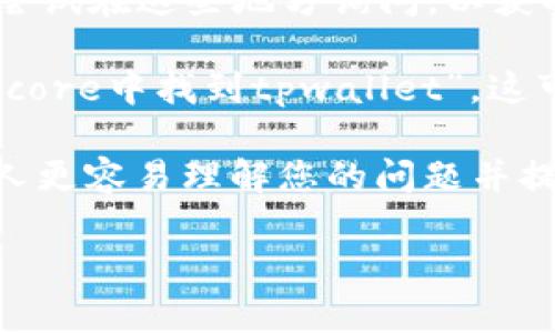 看起来您提到的“core”可能是在某个特定技术或项目的上下文中使用的术语，而“tpwallet”则可能是一个数字钱包相关的工具或服务。为了能够更好地帮助您，以下是一些可能的方向和建议，您可以考虑访问相关文档或支持资源：

1. **查看官方文档**：如果“core”和“tpwallet”是某个开源项目或技术的组成部分，查看他们的GitHub页面或官方文档通常是获取信息的最佳方式。

2. **社区支持**：许多开源项目都有相关的社区支持频道，如论坛、Slack频道或Twitter账号。您可以尝试在这些地方询问，以获取更具体的帮助。

3. **相关问题搜索**：使用搜索引擎输入具体的问题，例如“core tpwallet integration”或“如何在core中找到tpwallet”，这可能会返回相关的解决方案或讨论。

4. **技术细节**：如果您能提供更具体的信息，例如您正在使用的编程语言、框架或软件版本，可以让人更容易理解您的问题并提供有针对性的建议。

如果您能提供更多背景信息，我会更好地帮助您！