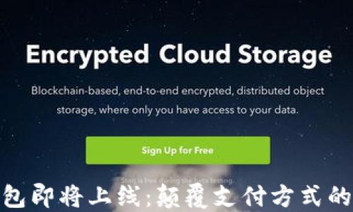 
数字钱包即将上线：颠覆支付方式的新选择