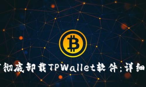 如何彻底卸载TPWallet软件：详细指南