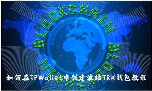 如何在TPWallet中创建波场TRX钱包教程