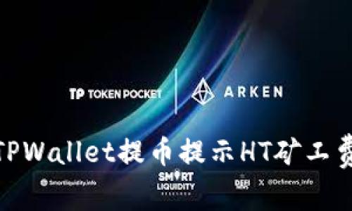 : 如何解决TPWallet提币提示HT矿工费不足的问题