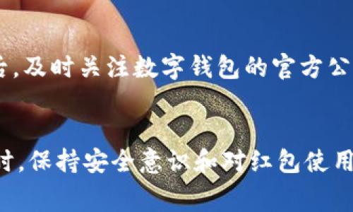   数字钱包红包怎么花？教你轻松消费与使用技巧 / 
 guanjianci 数字钱包, 红包, 消费, 使用技巧 /guanjianci 

引言
随着科技的发展，数字钱包逐渐成为现代人日常生活中不可或缺的一部分。无论是线上购物、线下消费，还是好友之间互相转账，数字钱包都极大地方便了我们的生活。而红包作为数字钱包中的一种重要功能，成为了大家在节日期间、庆祝活动中表达祝福、分享快乐的重要手段。在这篇文章中，我们将详细探讨如何花用数字钱包里的红包，从消费场景到使用技巧，确保你能够充分利用这些红包、玩转数字钱包。

一、什么是数字钱包红包
数字钱包是一种电子支付工具，可以用于存储资金、进行转账和支付。红包则是数字钱包中特有的功能，通过这种形式，用户可以向好友或家人发送现金、购物券等福利。红包的出现不仅丰富了数字钱包的使用场景，而且增加了社交互动的乐趣。

二、数字钱包红包的使用场景
数字钱包红包的使用场景非常广泛，以下是几个主要应用场景：

h41. 节日庆祝/h4
在传统节日如春节、中秋节等，亲朋好友之间会互相发送红包，表达祝福。通过数字钱包，发送和领取红包变得非常方便快捷。用户只需通过几次点击，即可完成转账，这极大地提高了节日的氛围。

h42. 商家促销/h4
许多商家借助数字钱包推出红包活动，以吸引消费者。用户在特定的购买场景中，可以通过领取红包来享受折扣或现金回馈。这种刺激消费的方式，在吸引顾客的同时，也让用户感受到实实在在的优惠。

h43. 奖励机制/h4
一些数字钱包平台，如支付宝、微信支付等，会定期发放红包作为用户活跃度的奖励。例如，用户完成特定任务后，可以获得红包奖励。这样的机制不仅提升了用户的参与度，同时也提高了平台的用户黏性。

h44. 日常消费/h4
在日常生活中，用户也可以将红包余额用于各类消费场景。无论是购物、吃饭，还是充值，各类商家和平台几乎都支持数字钱包红包的使用，提升了消费的便利性和灵活性。

三、如何将数字钱包红包花掉
那么，用户该如何将数字钱包中的红包花掉呢？这里有几个方法可以参考：

h41. 在线购物/h4
现代人越来越习惯在线购物，许多电商平台支持使用数字钱包红包支付。在结算时，用户只需选择使用红包余额来支付一部分或全部订单金额，便能享受到相应的优惠。

h42. 线下消费/h4
不少实体店铺也开始支持数字钱包的支付，用户可以通过扫描二维码的方式，使用红包余额进行支付。这种方式尤其适合餐饮、娱乐等行业，用户在结账时，只需出示自己的数字钱包二维码即可完成支付。

h43. 充值兴趣服务/h4
某些数字钱包还允许用户通过红包进行平台充值，比如网游、视频会员等。如果你有相关的兴趣服务需求，不妨查看一下是否可以使用红包来进行支付。

h44. 分析红包有效期/h4
红包通常会有一定的有效期，用户在使用前务必查看红包的有效期，避免因过期而无法使用。你可以在数字钱包的交易记录里找到红包的具体信息，并合理安排使用时间。

四、数字钱包红包的注意事项
在使用数字钱包红包时，也有几点需要特别注意：

h41. 安全性/h4
数字钱包作为一种虚拟支付工具，安全性是用户最为关注的问题。因此，务必确保所使用的钱包是经过官方认证的，并定期更新密码。此外，不要在不明链接或不安全的网站上输入个人信息，以免造成财产损失。

h42. 红包使用规则/h4
不同平台对于红包的使用规则各不相同，有些可能限制只能在特定的商品上使用，有些则可能设置最低消费金额。因此，在使用红包前，请仔细阅读相应的使用条款，以免不必要的麻烦。

h43. 用户反馈/h4
如果在使用数字钱包红包过程中遇到任何问题，可以通过该平台的客服进行反馈。大部分平台都会提供在线客服、社交媒体等多种沟通方式，确保用户能够及时解决问题。

h44. 利用营销活动/h4
用户还可以关注不同平台的营销活动，选择合适的时机使用红包。许多平台会围绕特定节日或季节推出各种福利活动，结合红包使用，可以获得额外的折扣和优惠。

五、常见问题解答

h4问题一：我收到的红包可以转给别人吗？/h4
一般情况下，数字钱包中的红包是可以转发的，但前提是接收红包的对象也需使用相同的数字钱包应用。具体的转发流程和限制，可以在各个应用的说明中找到。比如，在微信中，用户可以选择将收到的红包再转发给好友，而支付宝则可能设置一些限制。}

h4问题二：如何查找我红包的有效期？/h4
要查找红包的有效期，可以以下几种方式进行：首先，打开数字钱包应用，进入“我的红包”或“交易记录”页面，找到你想查询的红包，通常会显示红包的有效期。其次，如果有疑问，可以咨询应用内的客服，获取详细信息。为了避免红包过期造成的损失，建议用户定期查看和使用红包。

h4问题三：如果红包过期了，我还能拿回钱吗？/h4
一般来说，大部分红包在过期后将不能再使用，同时红包金额也会随之消失。不过，如果你认为红包的过期是由于系统错误等等原因，可以尝试联系数字钱包客服，查看能否协助处理。然而，即使这样，结果并不一定能如愿，因此建议用户尽量在有效期内合理使用红包。

h4问题四：如何安全使用数字钱包红包？/h4
安全使用数字钱包红包的建议包括：首先，定期更换密码，以提高账户的安全性；其次，避免连接公共Wi-Fi环境下进行交易；再次，不要随意扫描二维码，特别是来自陌生人、非官方渠道的；最后，及时关注数字钱包的官方公告，了解安全漏洞和风险提示，从而规避潜在的风险。

总结
数字钱包红包的出现改变了传统的消费方式，它带来了便捷与灵活的支付体验。希望本文能够帮你更好地理解数字钱包红包的使用，并最大限度地利用其带来的便利。在享受数字支付的同时，保持安全意识和对红包使用细则的理解，才能让我们的数字钱包生活更加安心舒适。