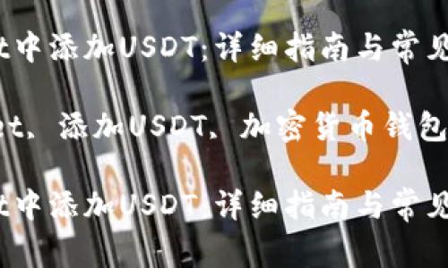 如何在TPWallet中添加USDT：详细指南与常见问题解答

关键词：TPWallet, 添加USDT, 加密货币钱包, 数字资产管理

如何在TPWallet中添加USDT：详细指南与常见问题解答