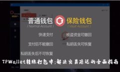 TPWallet转账打包中：解决交易延迟的全面指南