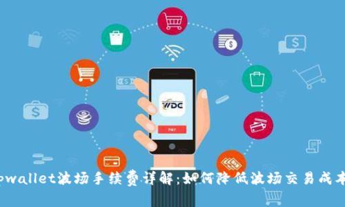 tpwallet波场手续费详解：如何降低波场交易成本？