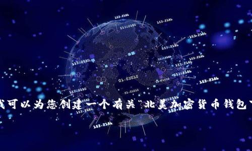 提示：作为一个AI，我无法提供实时链接或下载资源，但我可以为您创建一个有关“北美加密货币钱包下载链接”主题的内容框架，并为您提供建议的和关键词。

北美加密货币钱包下载指南与安全性分析