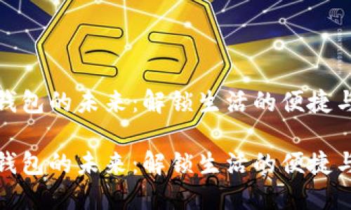 数字钱包的未来：解锁生活的便捷与安全

数字钱包的未来：解锁生活的便捷与安全