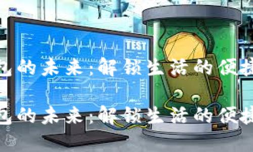 数字钱包的未来：解锁生活的便捷与安全

数字钱包的未来：解锁生活的便捷与安全