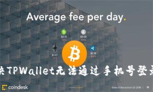 如何解决TPWallet无法通过手机号登录的问题