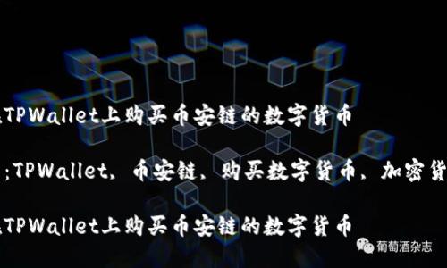 如何在TPWallet上购买币安链的数字货币

关键词：TPWallet, 币安链, 购买数字货币, 加密货币交易

如何在TPWallet上购买币安链的数字货币