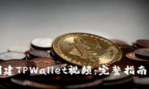 如何创建TPWallet视频：完整指南与技巧