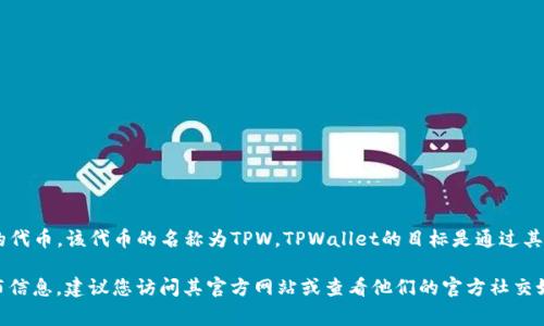 截至我知识的截止日期（2023年10月），TPWallet（Trust Protocol Wallet）作为一个多链加密钱包，确实有发行自己的代币。该代币的名称为TPW。TPWallet的目标是通过其代币能为用户和开发者提供更好的服务、促进生态系统的健康发展，同时为用户的交易提供更低的手续费和更高的收益。

当然，加密货币行业的发展非常迅速，各种代币的发布和更新可能会随时发生。如果您想要获取TPWallet最新的代币发布信息，建议您访问其官方网站或查看他们的官方社交媒体平台，以获得最新和最准确的信息。