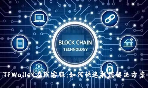 TPWallet在线客服：如何快速找到解决方案
