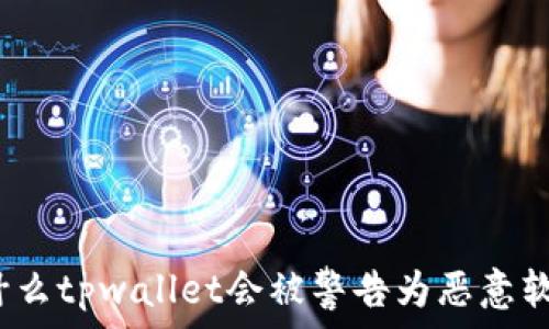   
为什么tpwallet会被警告为恶意软件？