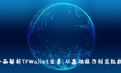  全面解析TPWallet交易：从基础操作到高级技巧