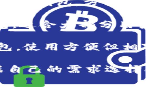 区块链钱包有多种不同的名称和类型，常见的包括：

1. **热钱包（Hot Wallet）**：这种钱包是连接互联网的，适合日常交易和小额存储。示例有Coinbase、Binance等交易所提供的钱包。

2. **冷钱包（Cold Wallet）**：这种钱包不会连接到互联网，适合长期存储大量加密货币。示例有Ledger、Trezor等硬件钱包。

3. **纸钱包（Paper Wallet）**：这是将私钥和公钥打印在纸上的一种离线存储方式。

4. **移动钱包（Mobile Wallet）**：专为手机应用设计的区块链钱包，方便用户随时随地进行交易。常见的有Trust Wallet、Mycelium等。

5. **桌面钱包（Desktop Wallet）**：下载到计算机上的钱包，适合大部分用户使用，例子包括Exodus和Electrum。

6. **在线钱包（Web Wallet）**：通过网页访问的区块链钱包，使用方便但相对安全性较低。比如MetaMask。

不同的钱包具有不同的安全性、易用性和功能，用户可以根据自己的需求选择合适的钱包类型。